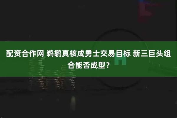 配资合作网 鹈鹕真核成勇士交易目标 新三巨头组合能否成型？