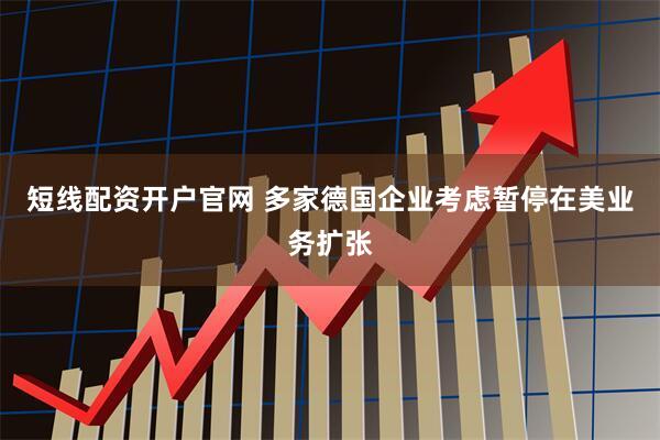 短线配资开户官网 多家德国企业考虑暂停在美业务扩张