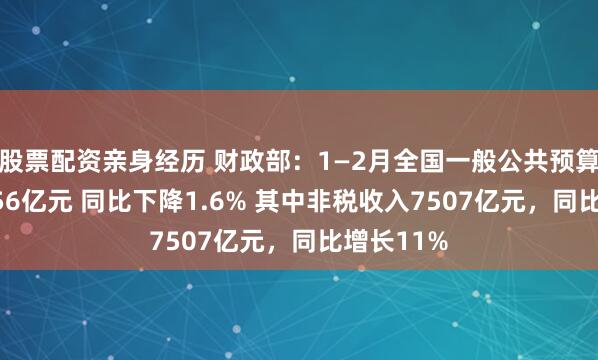 股票配资亲身经历 财政部：1—2月全国一般公共预算收入43856亿元 同比下降1.6% 其中非税收入7507亿元，同比增长11%