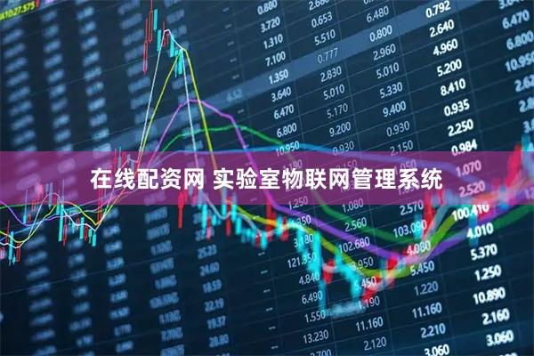 在线配资网 实验室物联网管理系统