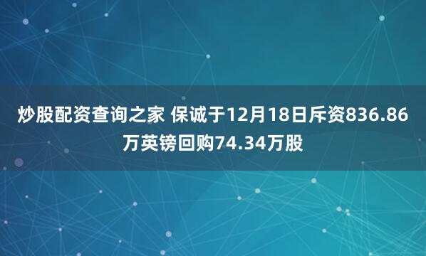 炒股配资查询之家 保诚于12月18日斥资836.86万英镑回购74.34万股