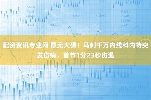 配资资讯专业网 愿无大碍！马刺千万内线科内特突发伤病，首节1分23秒伤退